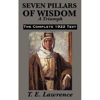 Seven Pillars of Wisdom - by  T E Lawrence (Hardcover)