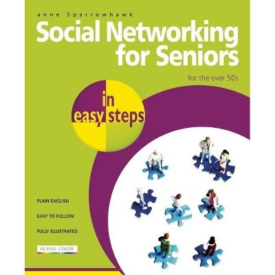 Social Networking for Seniors in Easy Steps - (In Easy Steps) by  Anne Sparrowhawk (Paperback)