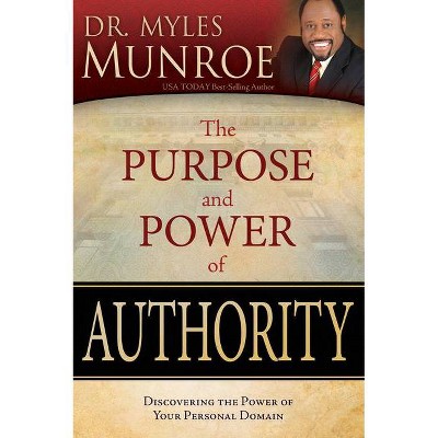 The Purpose and Power of Authority - by  Myles Munroe (Paperback)