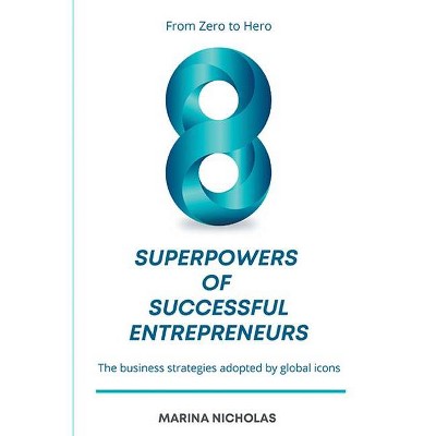 The 8 Superpowers of Successful Entrepreneurs - by  Marina Nicholas (Paperback)