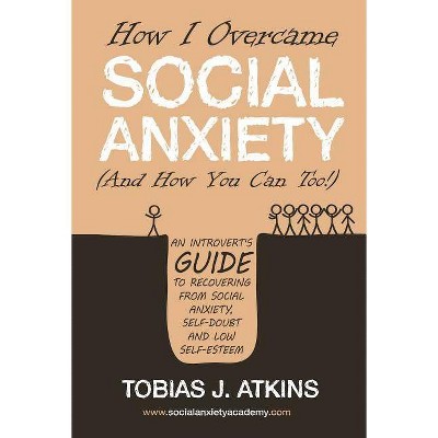 How I Overcame Social Anxiety - by  Tobias Atkins (Paperback)