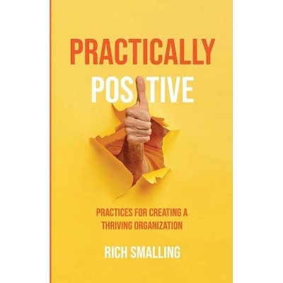 Practically Positive - by  Rich Smalling (Paperback)