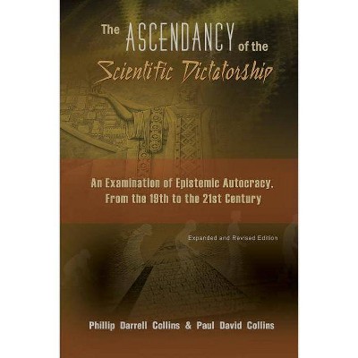 The Ascendancy of the Scientific Dictatorship - by  Phillip Collins & Paul Collins (Paperback)