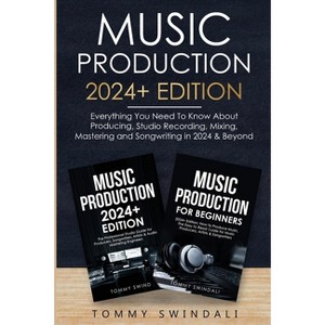 Music Production 2024+ Edition - by  Tommy Swindali (Paperback) - 1 of 1