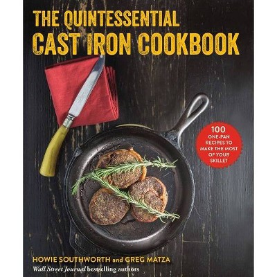 The Quintessential Cast Iron Cookbook - by  Howie Southworth & Greg Matza (Paperback)