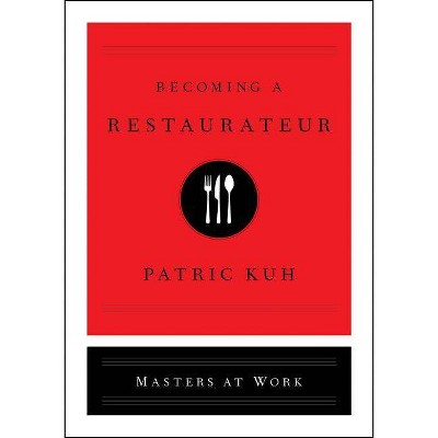 Becoming a Restaurateur - (Masters at Work) by  Patric Kuh (Hardcover)