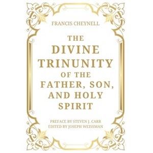 The Divine Trinunity of the Father, Son, and Holy Spirit - by  Francis Cheynell (Hardcover) - 1 of 1