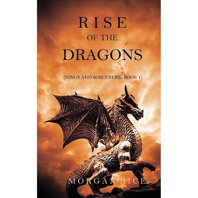 Rise of the Dragons (Kings and Sorcerers--Book 1) - by  Morgan Rice (Paperback)