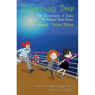 Dangerously Deep / Acque Pericolose (a bilingual book in English and Italian) - (Adventures of Giulia) by  Michelle Longega Wilson (Paperback)