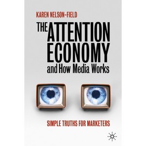 The Attention Economy and How Media Works - by  Karen Nelson-Field (Hardcover) - 1 of 1