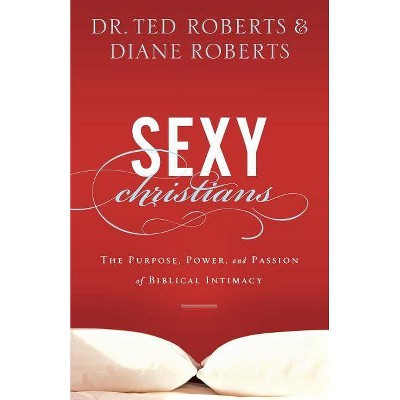 Sexy Christians - by  Ted Roberts & Diane Roberts (Paperback)