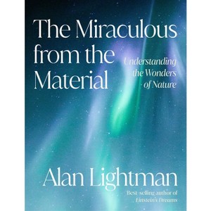 The Miraculous from the Material - by  Alan Lightman (Hardcover) - 1 of 1