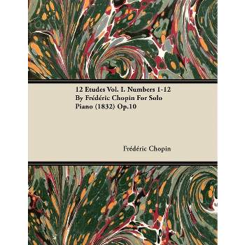 12 Etudes Vol. I. Numbers 1-12 by Fr D Ric Chopin for Solo Piano (1832) Op.10 - by  Frédéric Chopin (Paperback)