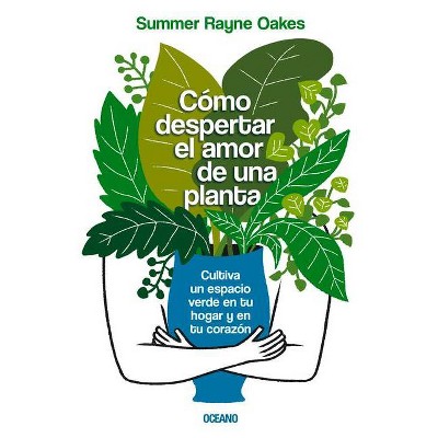 Cómo Despertar El Amor de Una Planta - by  Summer Rayne Oakes (Paperback)