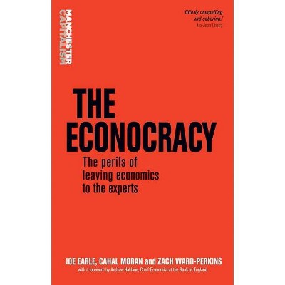 The econocracy - (Manchester Capitalism) by  Joe Earle & Cahal Moran & Zach Ward-Perkins (Hardcover)