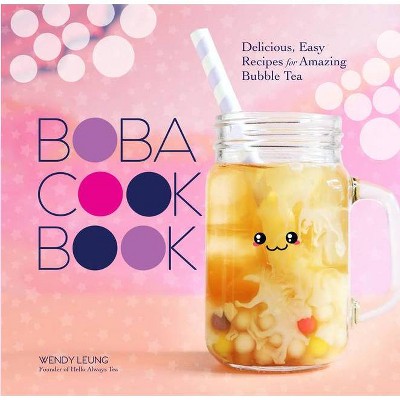The Boba Cookbook - by Wendy Leung (Hardcover)