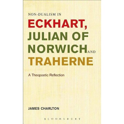 Non-Dualism in Eckhart, Julian of Norwich and Traherne, - by  James Charlton (Paperback)