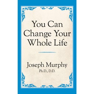 You Can Change Your Whole Life - by  Joseph Murphy (Paperback) - 1 of 1