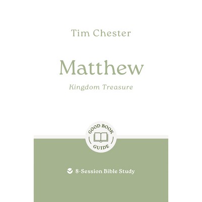 Matthew: Kingdom Treasure - (Good Book Guides) by  Tim Chester (Paperback)