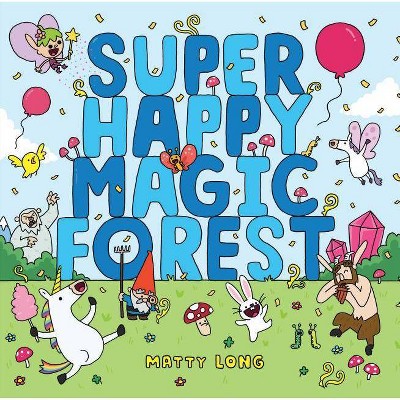 Super Happy Magic Forest - by  Matty Long (Hardcover)