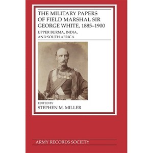 The Military Papers of Field Marshal Sir George White, 1885-1900 - (Publications of the Army Records Society) by  Stephen M Miller (Hardcover) - 1 of 1