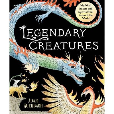 Legendary Creatures - By Adam Auerbach (hardcover) : Target