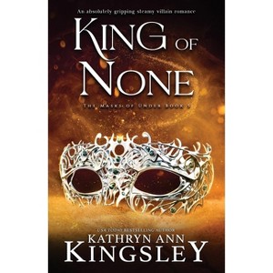 King of None - (Masks of Under) by  Kathryn Ann Kingsley (Paperback) - 1 of 1