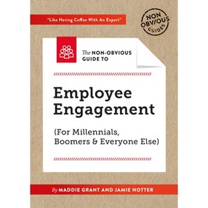The Non-Obvious Guide to Employee Engagement (for Millennials, Boomers and Everyone Else) - (Non-Obvious Guides) by  Maddie Grant & Jamie Notter - 1 of 1
