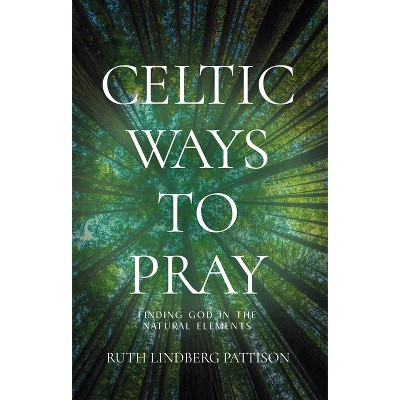 Celtic Ways to Pray - by  Ruth Lindberg Pattison (Paperback)