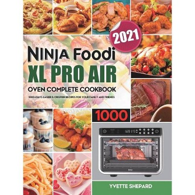 Ninja Foodi XL Pro Air Oven Complete Cookbook 1000 - by  Yvette Shepard (Hardcover)