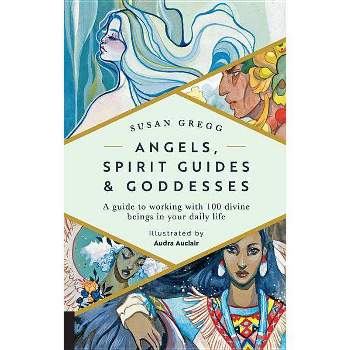 Angels, Spirit Guides & Goddesses - by  Susan Gregg & Audra Auclair (Hardcover)