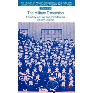 The Military Dimension - (History of Anglo-Japanese Relations, 1600-2000) by  I Gow & Y Hirama & J Chapman (Hardcover) - 1 of 1