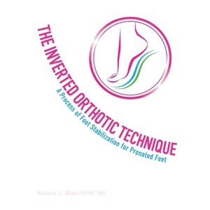 The Inverted Orthotic Technique - by  Richard L Blake Dpm MS & Richard Blake (Paperback) - 1 of 1