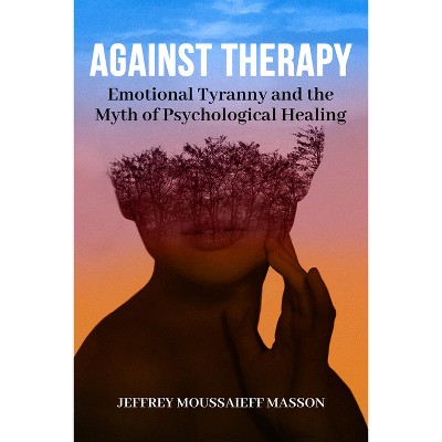 Against Therapy - by  Jeffrey Moussaieff Masson (Paperback)