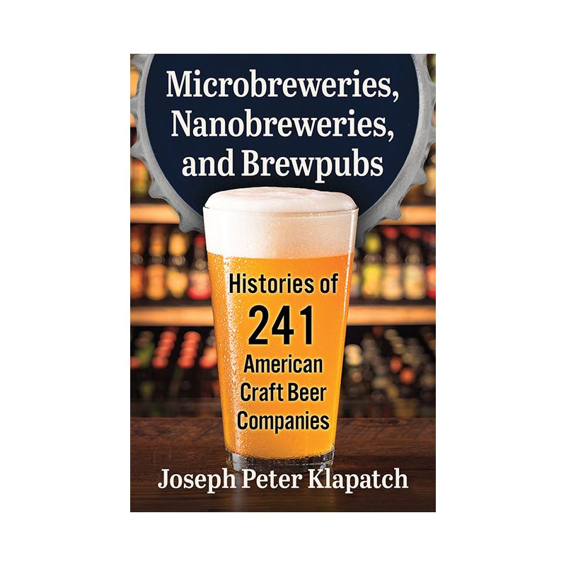 Microbreweries, Nanobreweries, and Brewpubs - by  Joseph Peter Klapatch (Paperback), 1 of 2