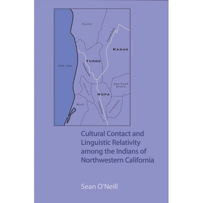 Cultural Contact and Linguistic Relativity among the Indians of Northwestern California - by  O'Neill Sean (Hardcover)