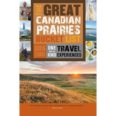 The Great Canadian Prairies Bucket List - (Great Canadian Bucket List) by  Robin Esrock (Paperback)