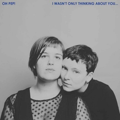 Oh Pep! - I Wasn't Only Thinking About You... (CD)