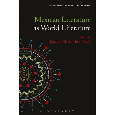 Mexican Literature as World Literature - (Literatures as World Literature) by Ignacio M Sánchez Prado & Thomas Oliver Beebee