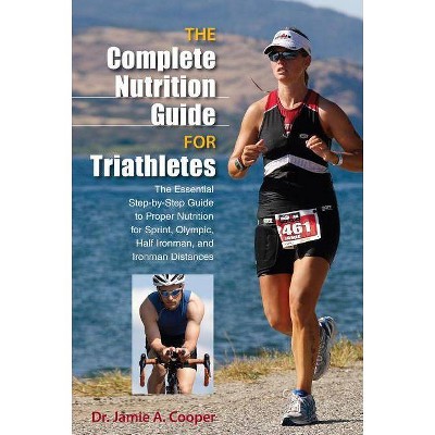 Complete Nutrition Guide for Triathletes - by  Jamie Cooper (Paperback)