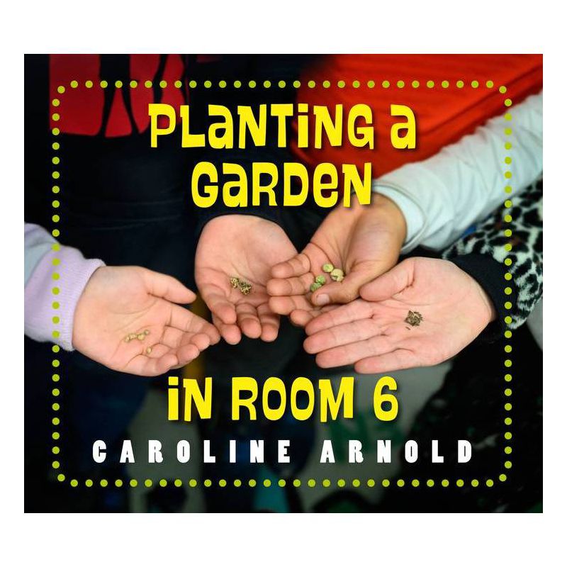 Planting a Garden in Room 6 - (Life Cycles in Room 6) by Caroline Arnold, 1 of 2