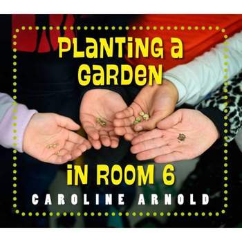 Planting a Garden in Room 6 - (Life Cycles in Room 6) by Caroline Arnold