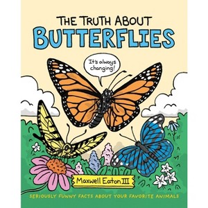 The Truth about Butterflies - (Truth about Your Favorite Animals) by  Maxwell Eaton (Hardcover) - 1 of 1