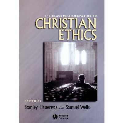 Blackwell Companion to Christian Ethics - (Wiley Blackwell Companions to Religion) by  Stanley Hauerwas & Samuel Wells (Paperback)