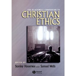 Blackwell Companion to Christian Ethics - (Wiley Blackwell Companions to Religion) by  Stanley Hauerwas & Samuel Wells (Paperback) - 1 of 1