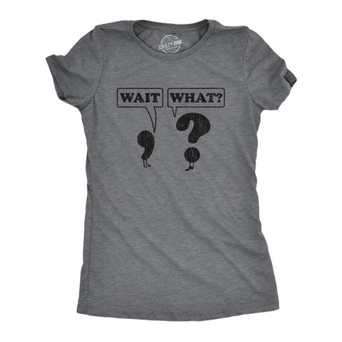 Womens Wait What Tshirt Funny Questioning Punctuation Grammar Graphic Novelty Tee - Crazy Dog Women's T Shirt - image 1 of 4