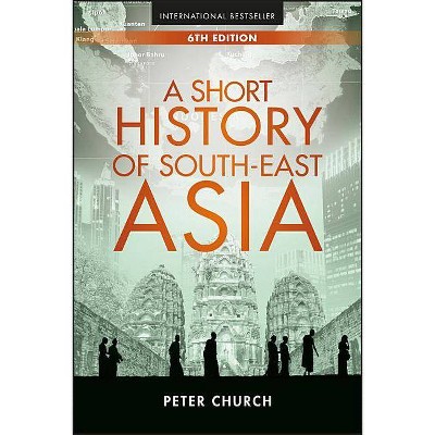 A Short History of South-East Asia - 6th Edition by  Peter Church (Paperback)