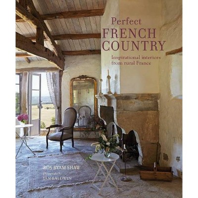 Perfect French Country - by  Ros Byam Shaw (Hardcover)