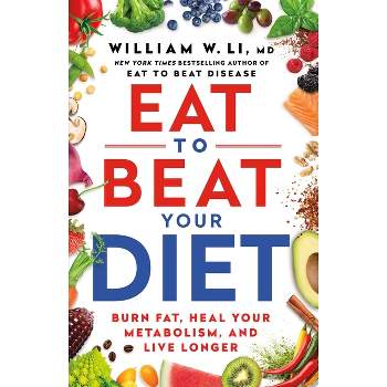 Eat to Beat Your Diet - by  William W Li (Hardcover)