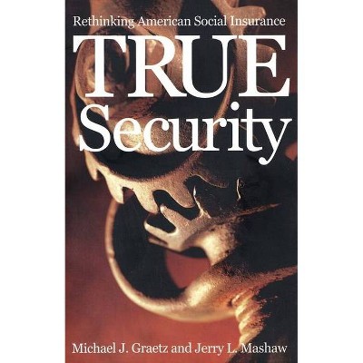 True Security - (Institution for Social and Policy Studies) by  Michael J Graetz & Jerry Mashaw & Jerry L Mashaw (Paperback)